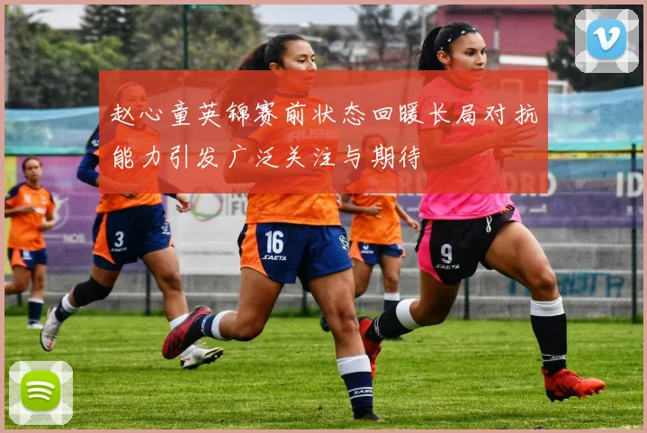 赵心童英锦赛前状态回暖长局对抗能力引发广泛关注与期待
